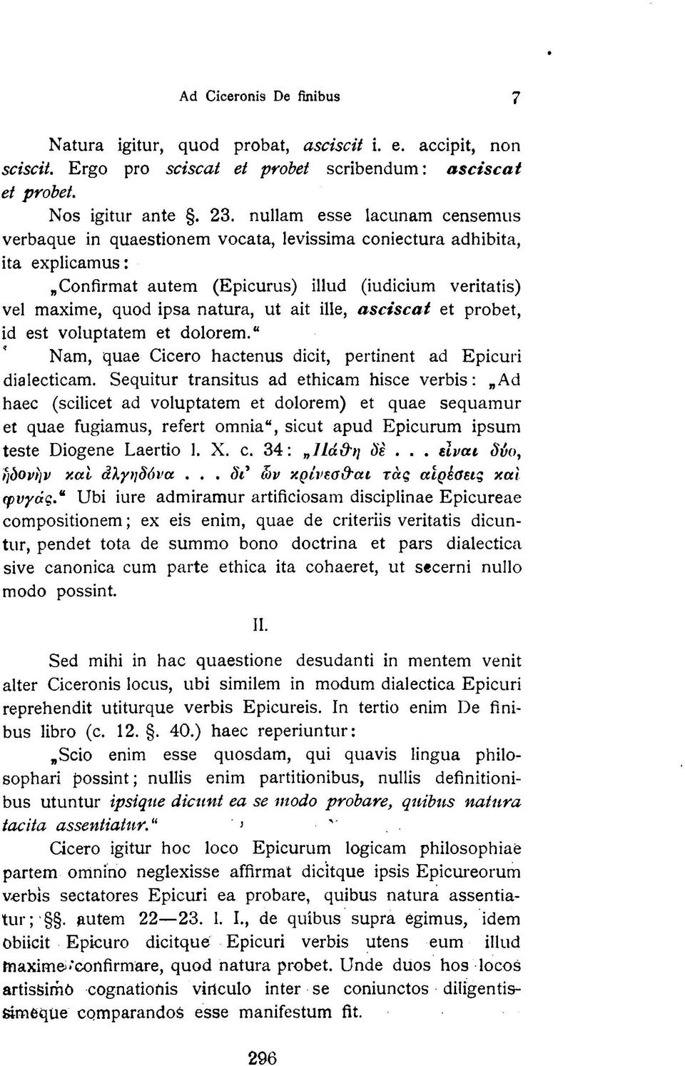 ille, asciscat et probet, id est voluptatem et dolorem." Nam, quae Cicero hactenus dicit, pertinent ad Epicuri dialecticam.