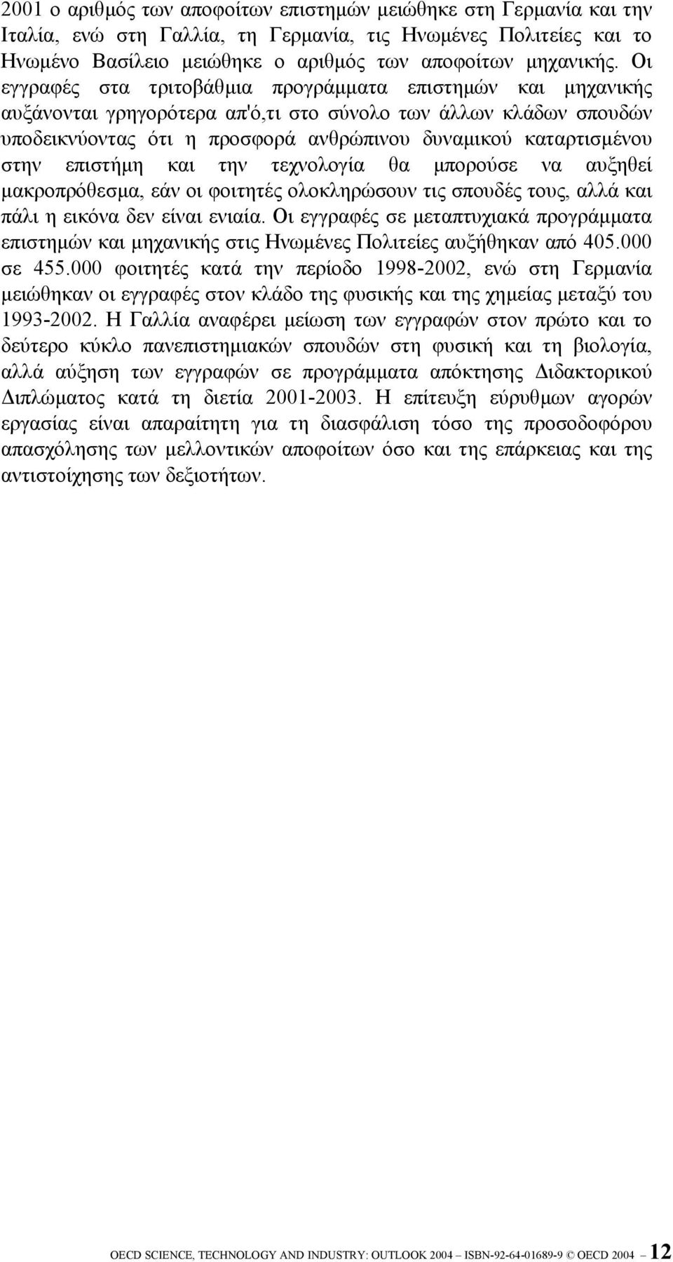 στην επιστήµη και την τεχνολογία θα µπορούσε να αυξηθεί µακροπρόθεσµα, εάν οι φοιτητές ολοκληρώσουν τις σπουδές τους, αλλά και πάλι η εικόνα δεν είναι ενιαία.