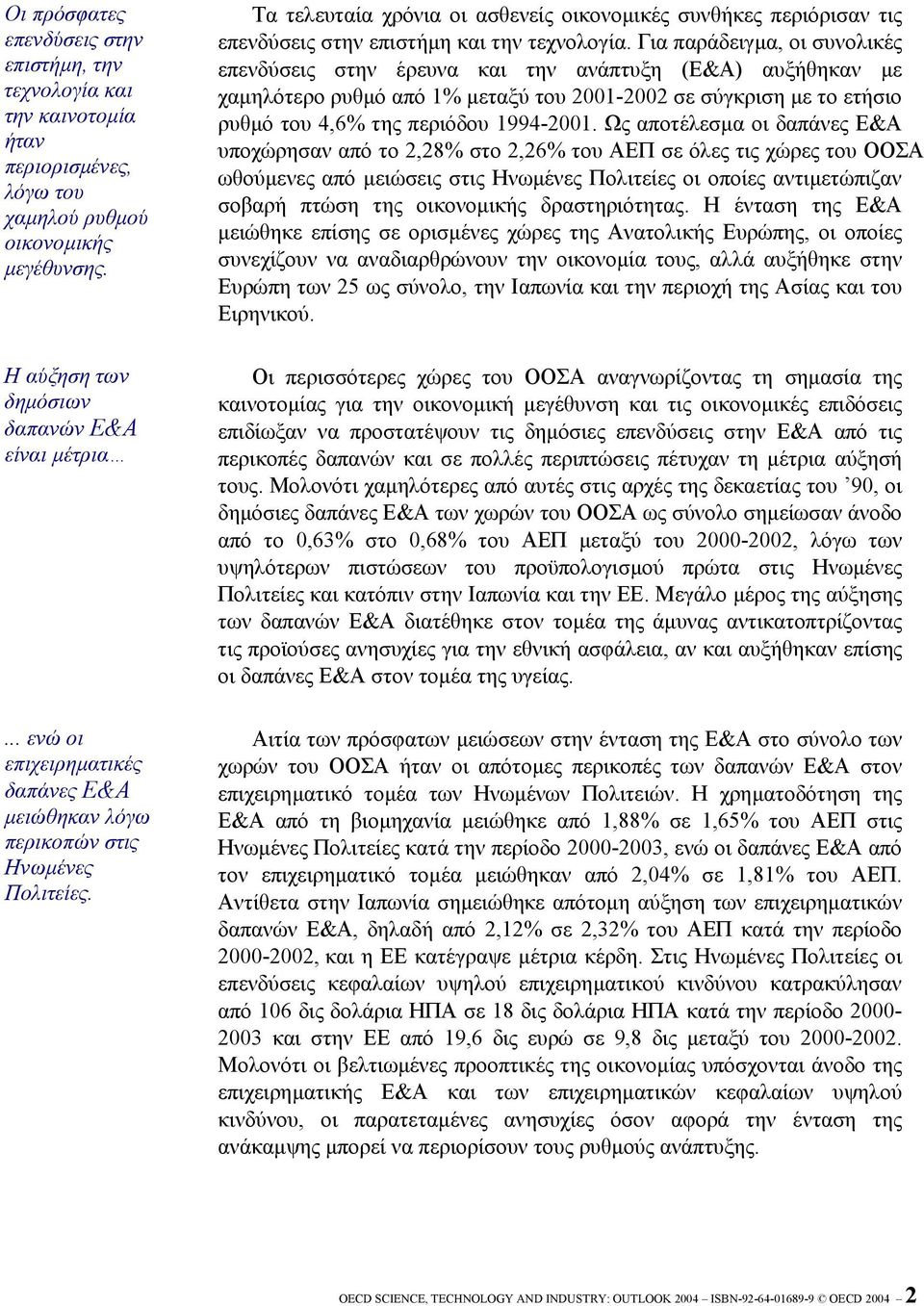 Για παράδειγµα, οι συνολικές επενδύσεις στην έρευνα και την ανάπτυξη (Ε&Α) αυξήθηκαν µε χαµηλότερο ρυθµό από 1% µεταξύ του 2001-2002 σε σύγκριση µε το ετήσιο ρυθµό του 4,6% της περιόδου 1994-2001.