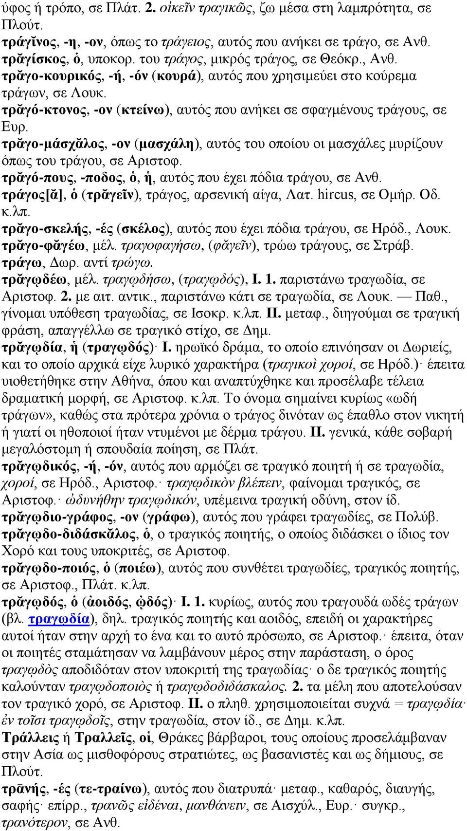 τρᾰγό-κτονος, -ον (κτείνω), αυτός που ανήκει σε σφαγμένους τράγους, σε Ευρ. τρᾰγο-μάσχᾰλος, -ον (μασχάλη), αυτός του οποίου οι μασχάλες μυρίζουν όπως του τράγου, σε Αριστοφ.