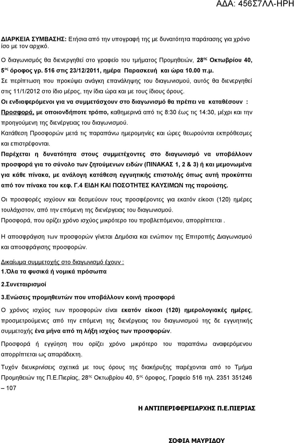 Οι ενδιαφερόμενοι για να συμμετάσχουν στο διαγωνισμό θα πρέπει να καταθέσουν : Προσφορά, με οποιονδήποτε τρόπο, καθημερινά από τις 8:30 έως τις 14:30, μέχρι και την προηγούμενη της διενέργειας του