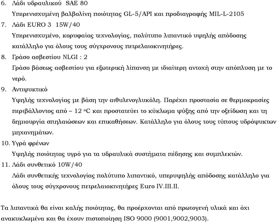 Γράσο ασβεστίου NLGI : 2 Γράσο βάσεως ασβεστίου για εξωτερική λίπανση µε ιδιαίτερη αντοχή στην απόπλυση µε το νερό. 9. Αντιψυκτικό Υψηλής τεχνολογίας µε βάση την αιθυλενογλυκόλη.