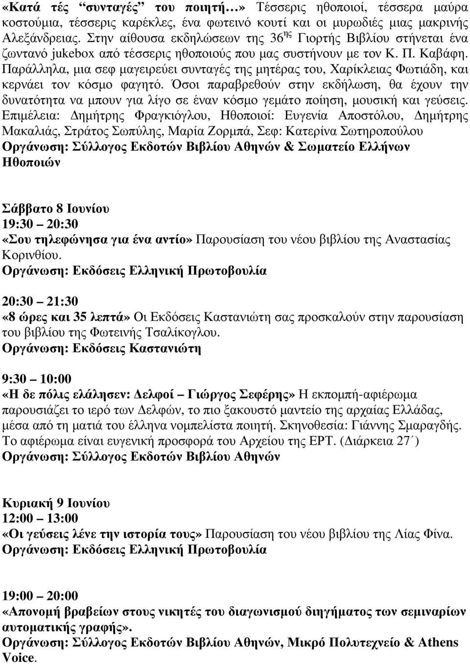 Παράλληλα, µια σεφ µαγειρεύει συνταγές της µητέρας του, Χαρίκλειας Φωτιάδη, και κερνάει τον κόσµο φαγητό.