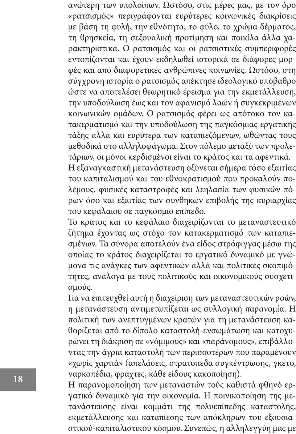 ποικίλα άλλα χαρακτηριστικά. Ο ρατσισμός και οι ρατσιστικές συμπεριφορές εντοπίζονται και έχουν εκδηλωθεί ιστορικά σε διάφορες μορφές και από διαφορετικές ανθρώπινες κοινωνίες.