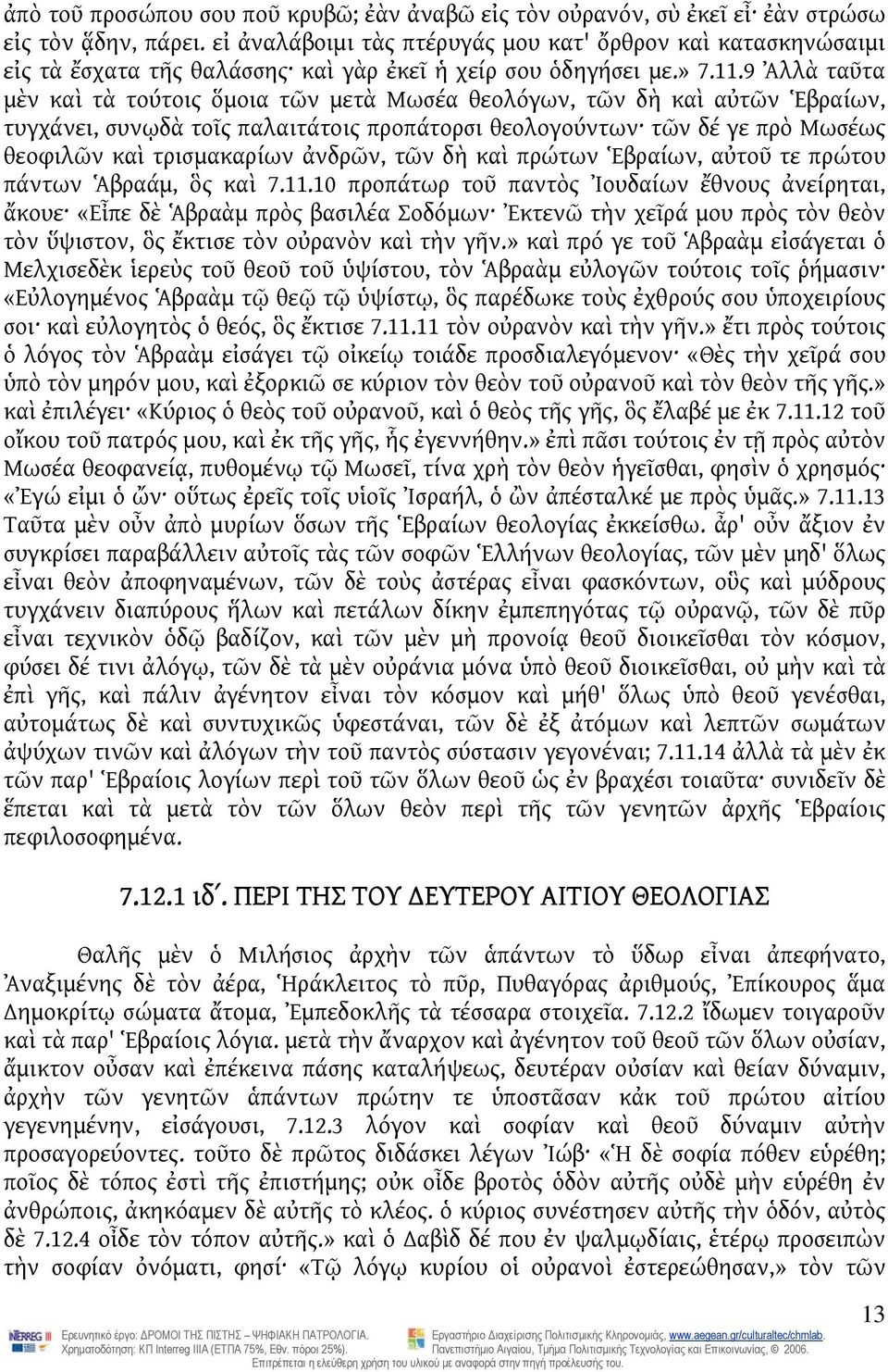 9 Ἀλλὰ ταῦτα μὲν καὶ τὰ τούτοις ὅμοια τῶν μετὰ Μωσέα θεολόγων, τῶν δὴ καὶ αὐτῶν Ἑβραίων, τυγχάνει, συνῳδὰ τοῖς παλαιτάτοις προπάτορσι θεολογούντων τῶν δέ γε πρὸ Μωσέως θεοφιλῶν καὶ τρισμακαρίων