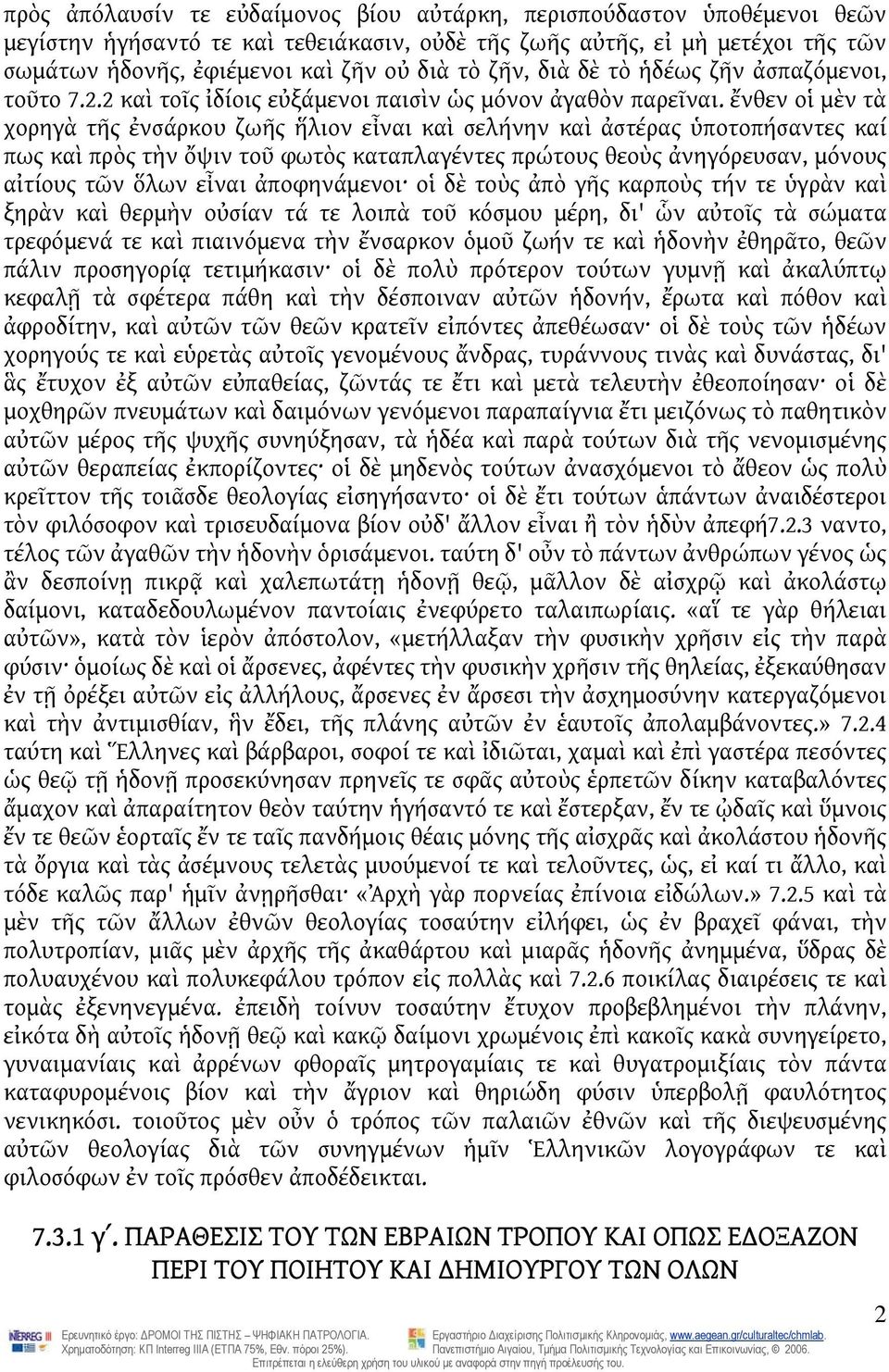 ἔνθεν οἱ μὲν τὰ χορηγὰ τῆς ἐνσάρκου ζωῆς ἥλιον εἶναι καὶ σελήνην καὶ ἀστέρας ὑποτοπήσαντες καί πως καὶ πρὸς τὴν ὄψιν τοῦ φωτὸς καταπλαγέντες πρώτους θεοὺς ἀνηγόρευσαν, μόνους αἰτίους τῶν ὅλων εἶναι