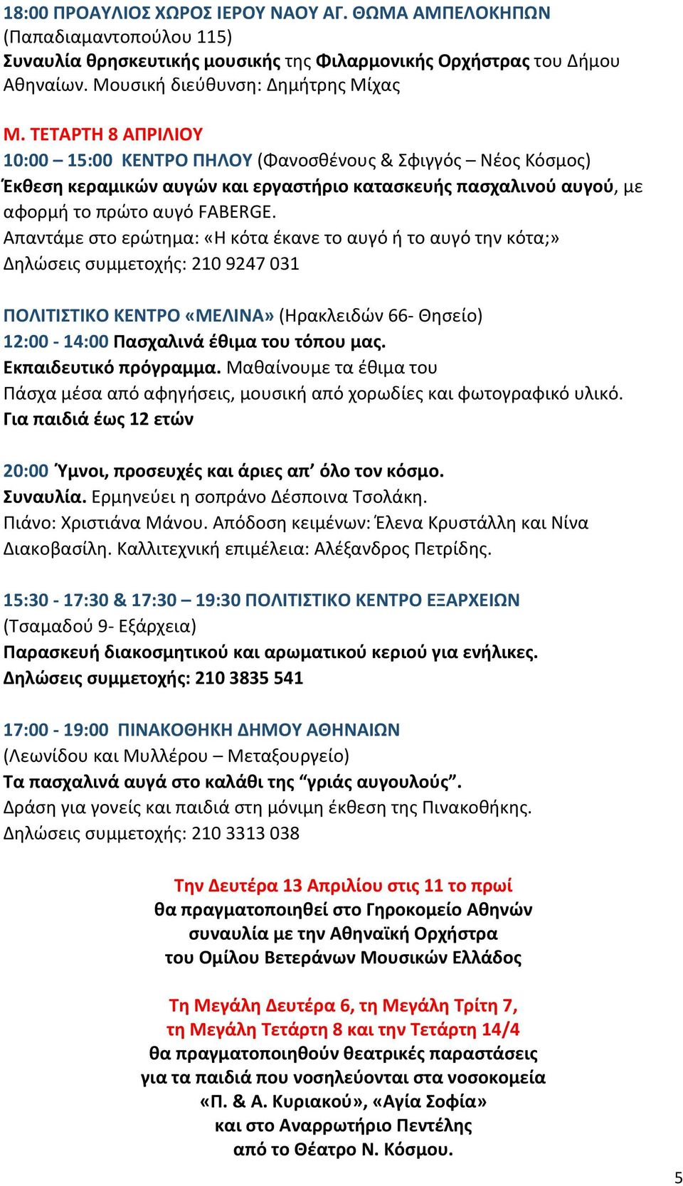 Απαντάμε στο ερώτημα: «Η κότα έκανε το αυγό ή το αυγό την κότα;» Δηλώσεις συμμετοχής: 210 9247 031 ΠΟΛΙΤΙΣΤΙΚΟ ΚΕΝΤΡΟ «ΜΕΛΙΝΑ» (Ηρακλειδών 66- Θησείο) 12:00-14:00 Πασχαλινά έθιμα του τόπου μας.