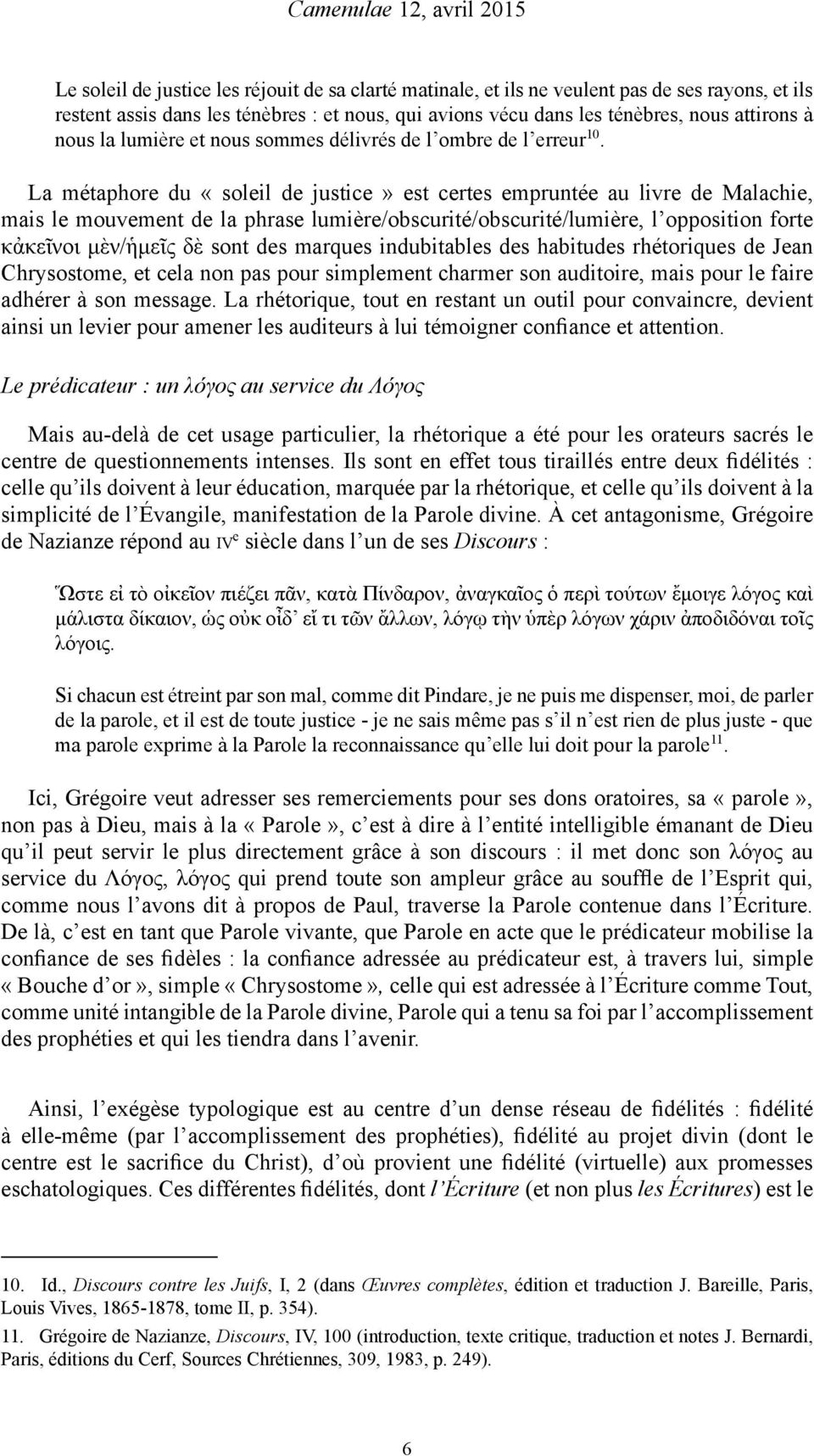 La métaphore du «soleil de justice» est certes empruntée au livre de Malachie, mais le mouvement de la phrase lumière/obscurité/obscurité/lumière, l opposition forte κἀκεῖνοι μὲν/ἡμεῖς δὲ sont des