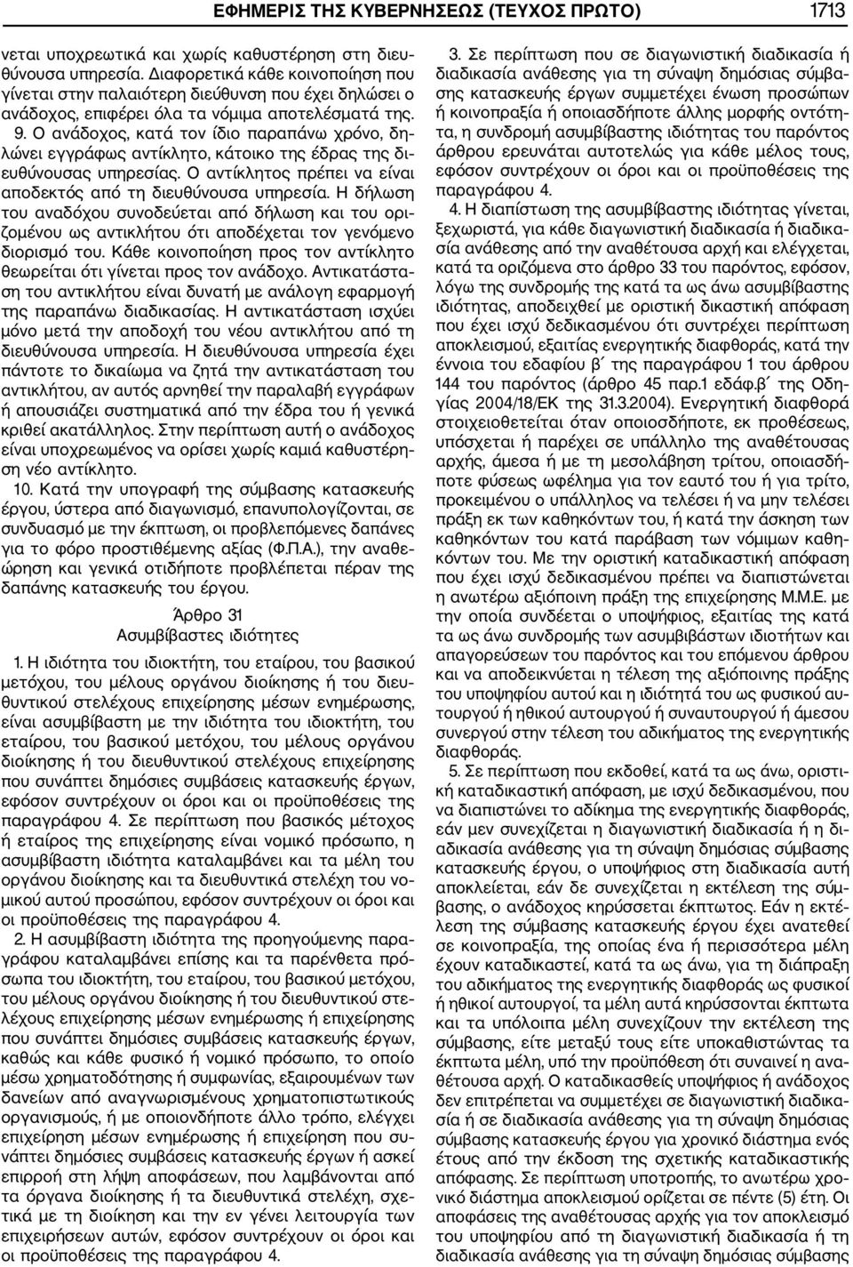 Ο ανάδοχος, κατά τον ίδιο παραπάνω χρόνο, δη λώνει εγγράφως αντίκλητο, κάτοικο της έδρας της δι ευθύνουσας υπηρεσίας. Ο αντίκλητος πρέπει να είναι αποδεκτός από τη διευθύνουσα υπηρεσία.