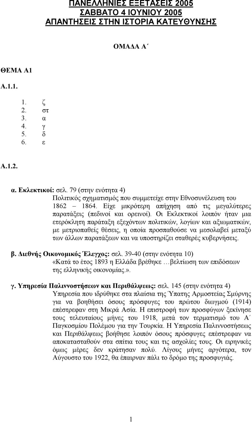 Οι Εκλεκτικοί λοιπόν ήταν µια ετερόκλητη παράταξη εξεχόντων πολιτικών, λογίων και αξιωµατικών, µε µετριοπαθείς θέσεις, η οποία προσπαθούσε να µεσολαβεί µεταξύ των άλλων παρατάξεων και να υποστηρίζει