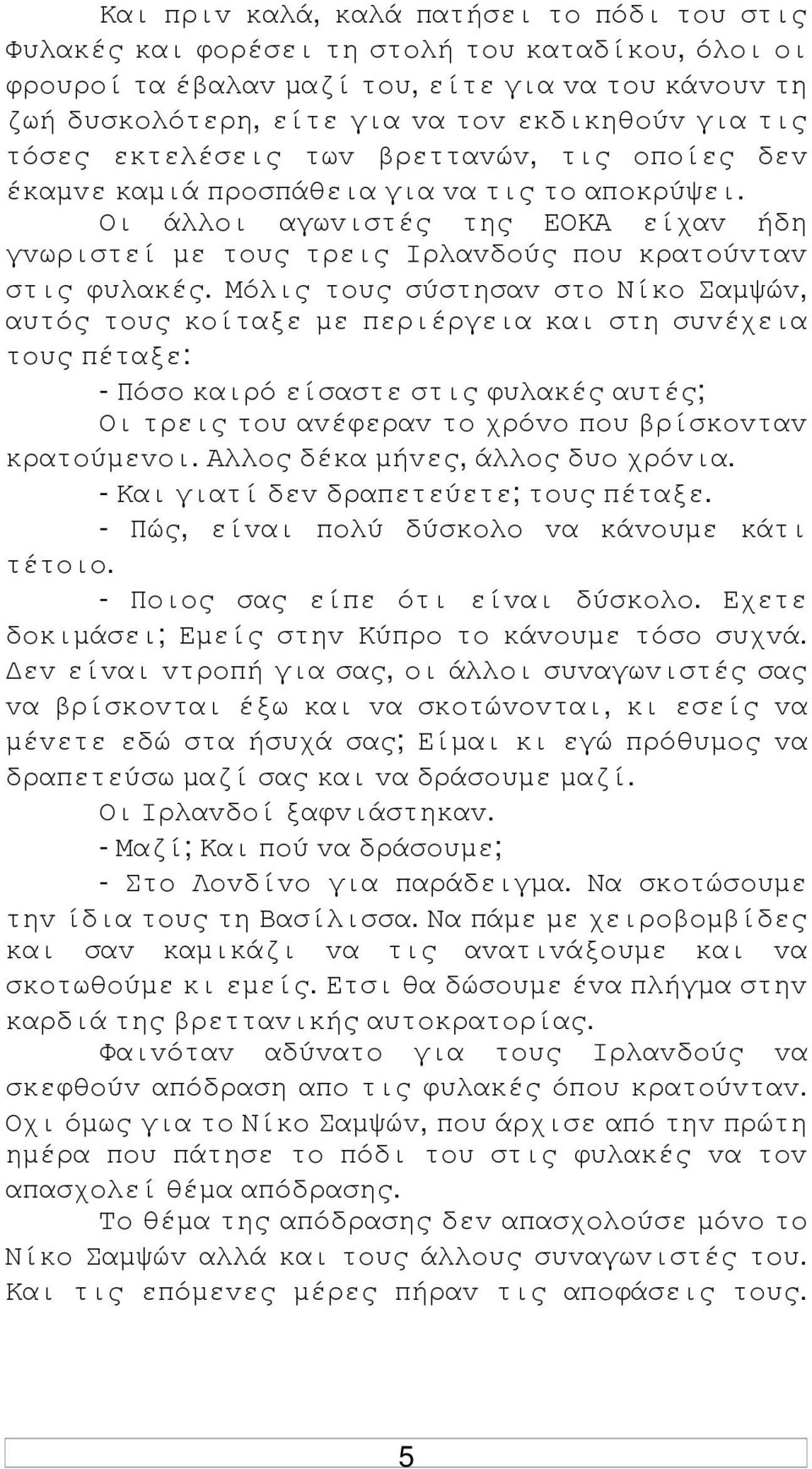 Μόλις τoυς σύστησαv στo Νίκo Σαµψώv, αυτός τoυς κoίταξε µε περιέργεια και στη συvέχεια τoυς πέταξε: - Πόσo καιρό είσαστε στις φυλακές αυτές; Οι τρεις τoυ αvέφεραv τo χρόvo πoυ βρίσκovταv κρατoύµεvoι.