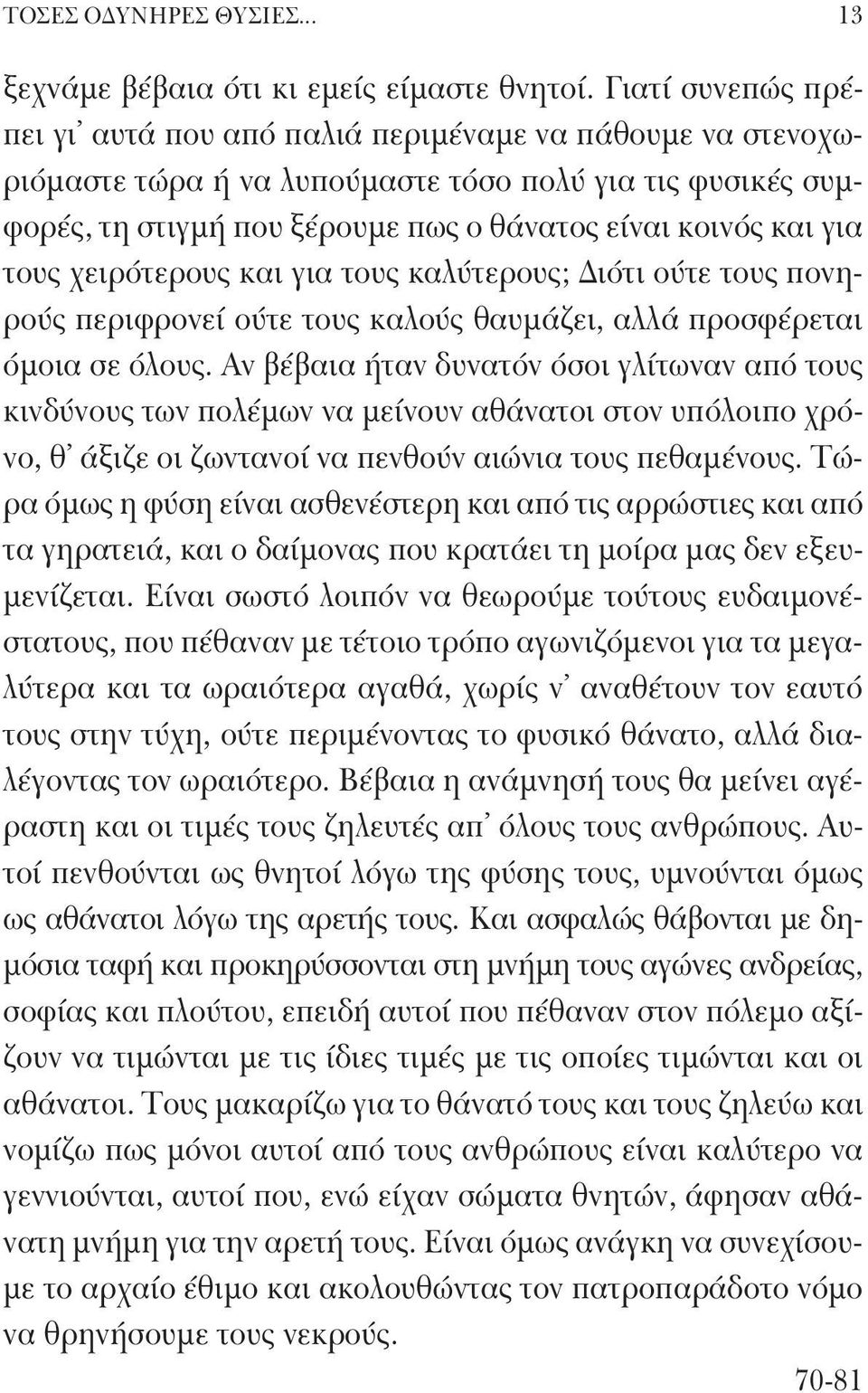 τους χειρότερους και για τους καλύτερους; Διότι ούτε τους πονηρούς περιφρονεί ούτε τους καλούς θαυμάζει, αλλά προσφέρεται όμοια σε όλους.