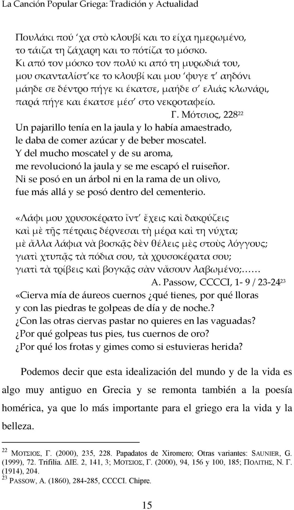 Μότσιος, 228 22 Un pajarillo tenía en la jaula y lo había amaestrado, le daba de comer azúcar y de beber moscatel.