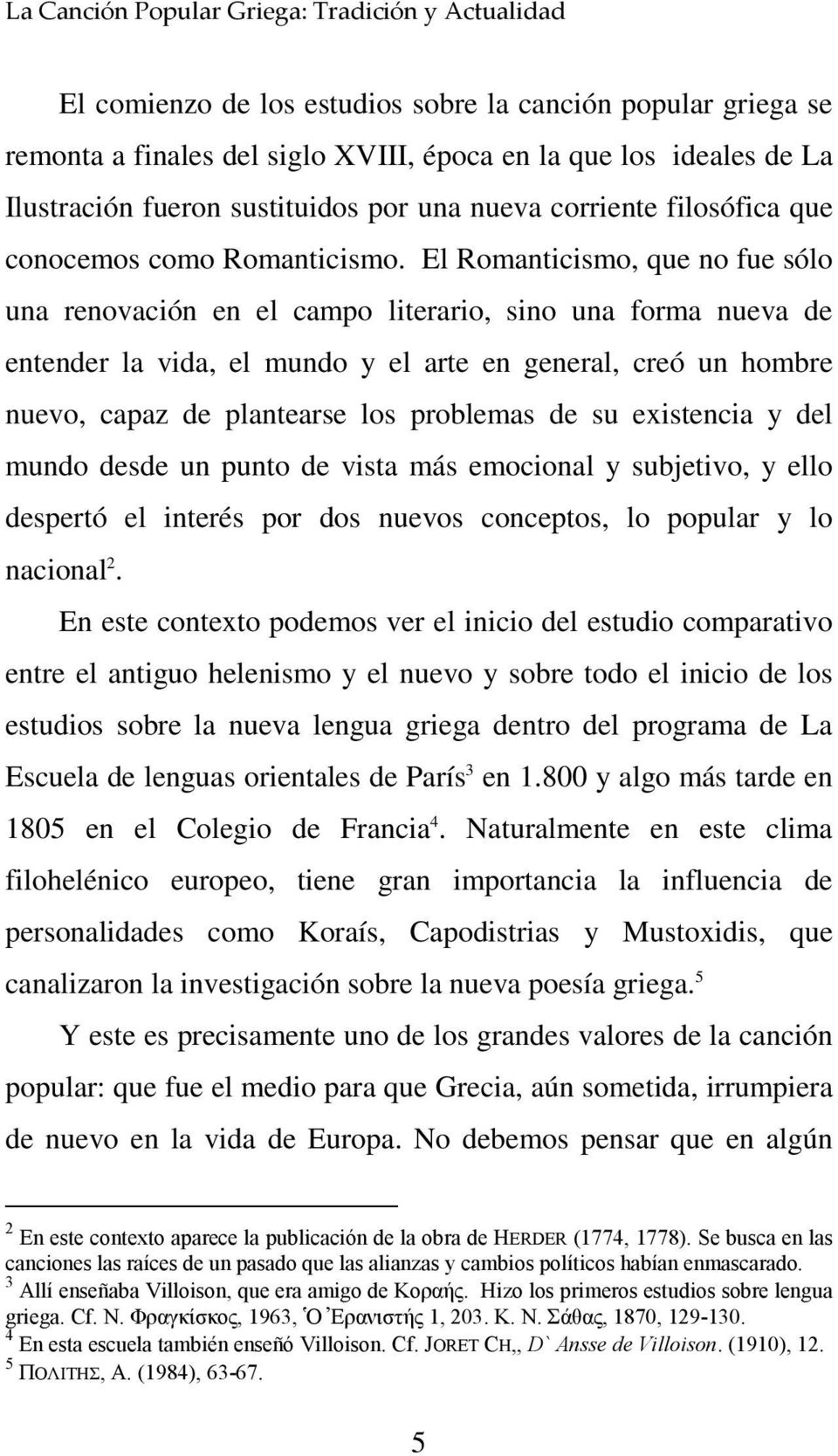 El Romanticismo, que no fue sólo una renovación en el campo literario, sino una forma nueva de entender la vida, el mundo y el arte en general, creó un hombre nuevo, capaz de plantearse los problemas