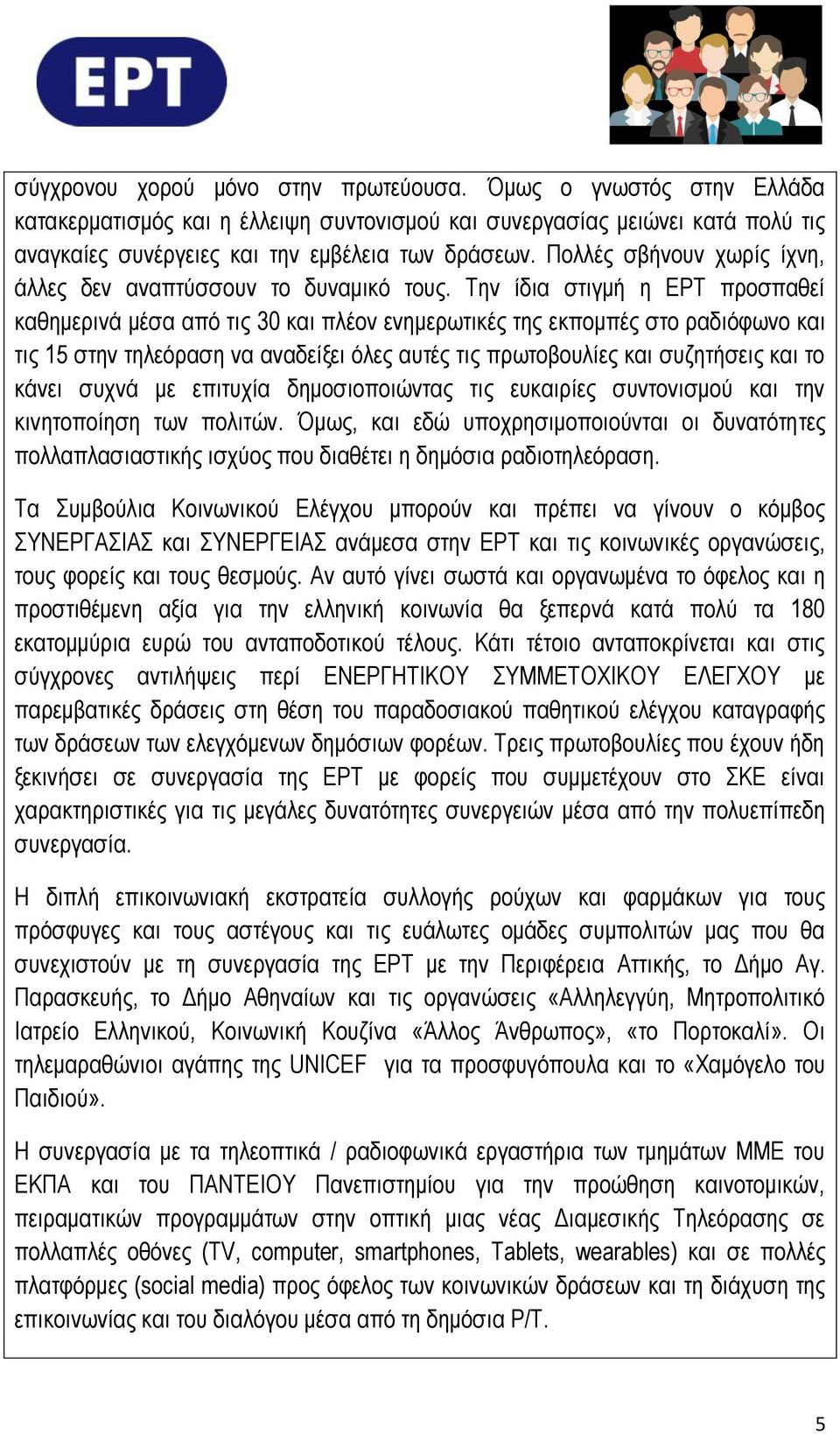 Την ίδια στιγμή η ΕΡΤ προσπαθεί καθημερινά μέσα από τις 30 και πλέον ενημερωτικές της εκπομπές στο ραδιόφωνο και τις 15 στην τηλεόραση να αναδείξει όλες αυτές τις πρωτοβουλίες και συζητήσεις και το
