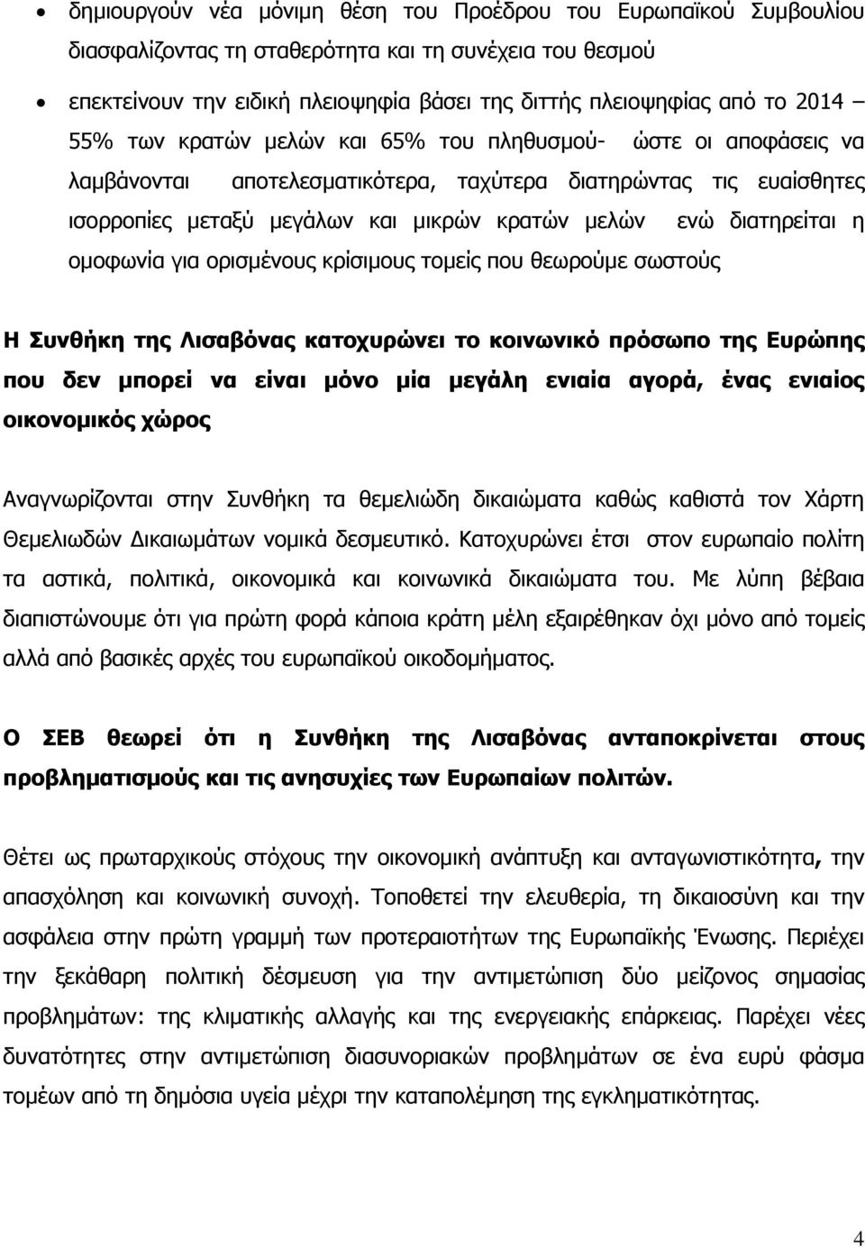 η οµοφωνία για ορισµένους κρίσιµους τοµείς που θεωρούµε σωστούς Η Συνθήκη της Λισαβόνας κατοχυρώνει το κοινωνικό πρόσωπο της Ευρώπης που δεν µπορεί να είναι µόνο µία µεγάλη ενιαία αγορά, ένας ενιαίος