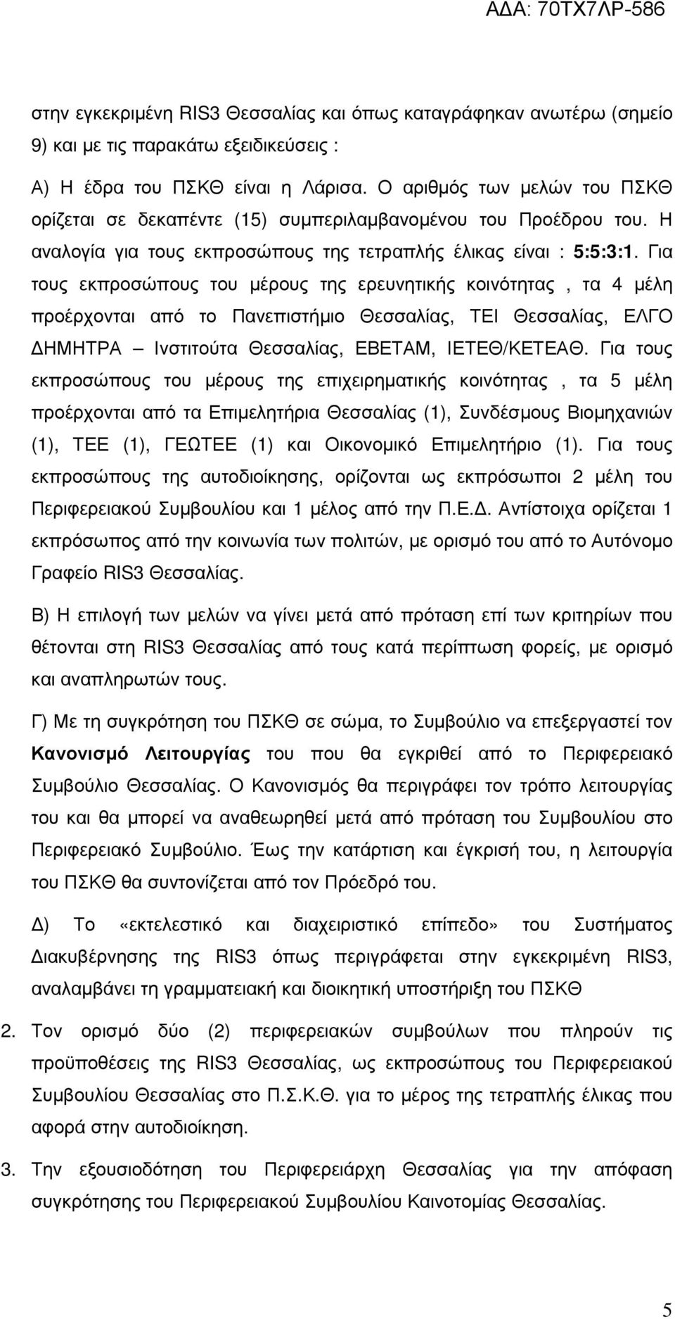 Για τους εκπροσώπους του µέρους της ερευνητικής κοινότητας, τα 4 µέλη προέρχονται από το Πανεπιστήµιο Θεσσαλίας, ΤΕΙ Θεσσαλίας, ΕΛΓΟ ΗΜΗΤΡΑ Ινστιτούτα Θεσσαλίας, ΕΒΕΤΑΜ, ΙΕΤΕΘ/ΚΕΤΕΑΘ.