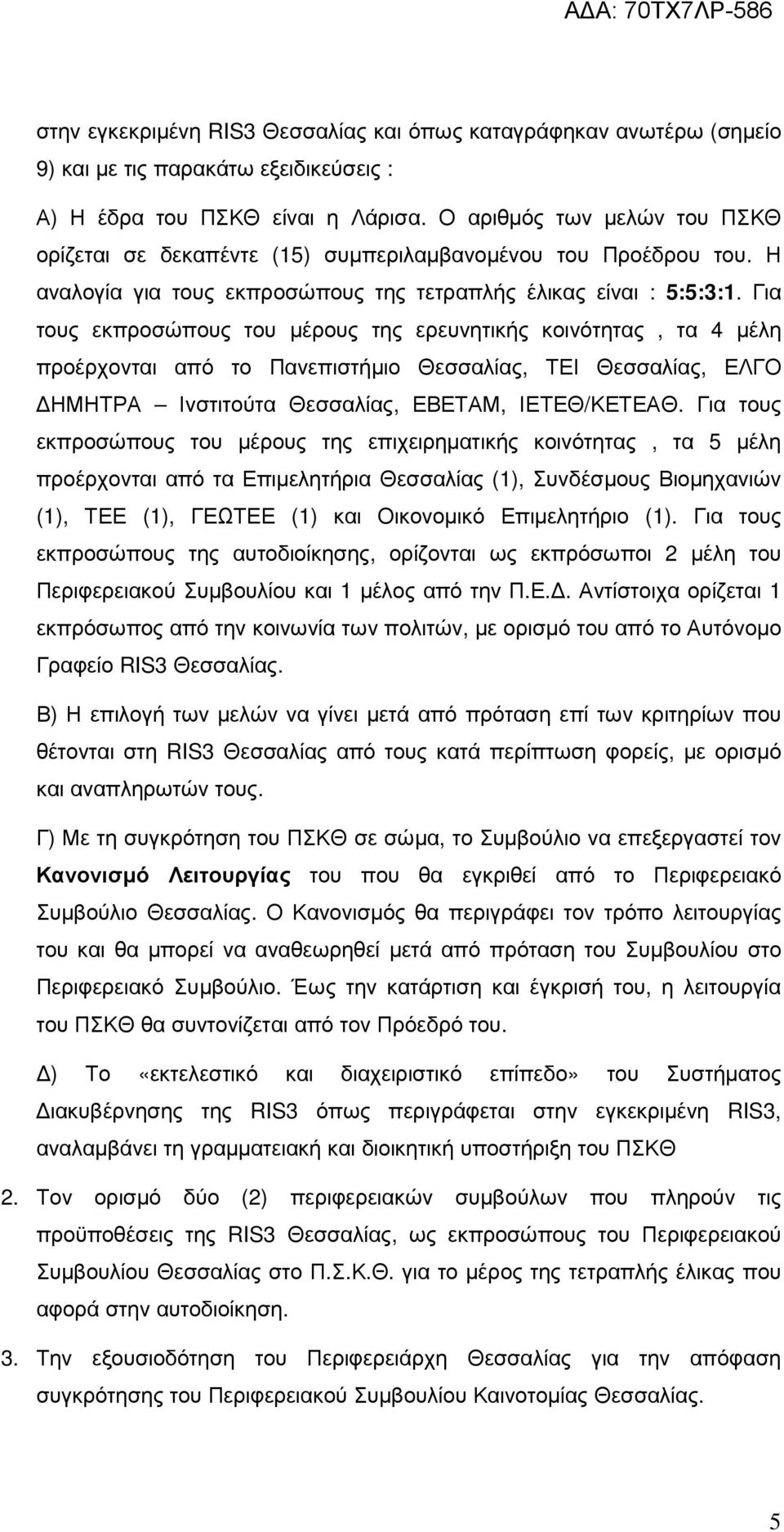 Για τους εκπροσώπους του µέρους της ερευνητικής κοινότητας, τα 4 µέλη προέρχονται από το Πανεπιστήµιο Θεσσαλίας, ΤΕΙ Θεσσαλίας, ΕΛΓΟ ΗΜΗΤΡΑ Ινστιτούτα Θεσσαλίας, ΕΒΕΤΑΜ, ΙΕΤΕΘ/ΚΕΤΕΑΘ.