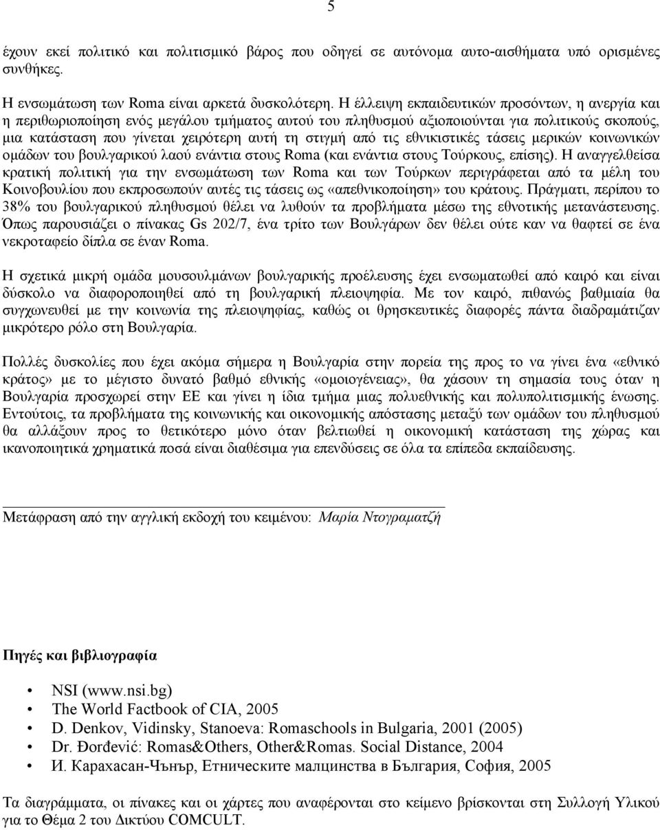 από τις εθνικιστικές τάσεις µερικών κοινωνικών οµάδων του βουλγαρικού λαού ενάντια στους Roma (και ενάντια στους Τούρκους, επίσης).