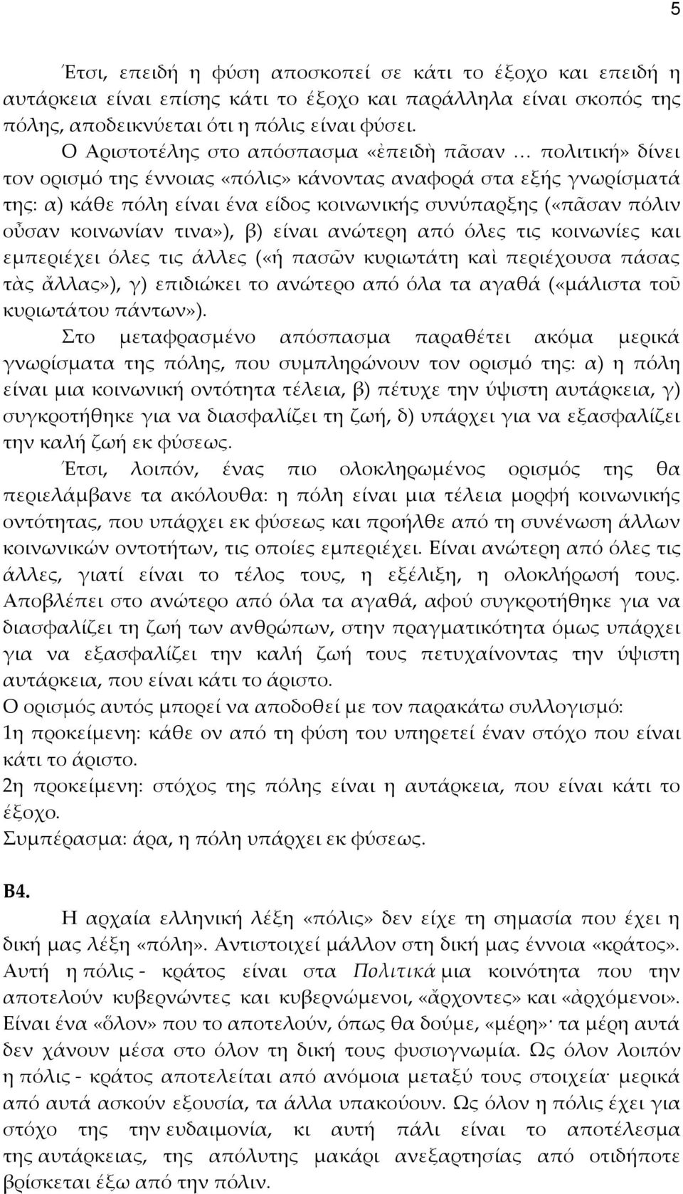 οὖσαν κοινωνίαν τινα»), β) είναι ανώτερη από όλες τις κοινωνίες και εμπεριέχει όλες τις άλλες («ἡ πασῶν κυριωτάτη καὶ περιέχουσα πάσας τὰς ἄλλας»), γ) επιδιώκει το ανώτερο από όλα τα αγαθά («μάλιστα