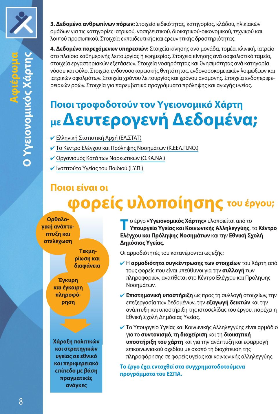 Στοιχεία εκπαιδευτικής και ερευνητικής δραστηριότητας. 4. Δεδομένα παρεχόμενων υπηρεσιών: Στοιχεία κίνησης ανά μονάδα, τομέα, κλινική, ιατρείο στο πλαίσιο καθημερινής λειτουργίας ή εφημερίας.
