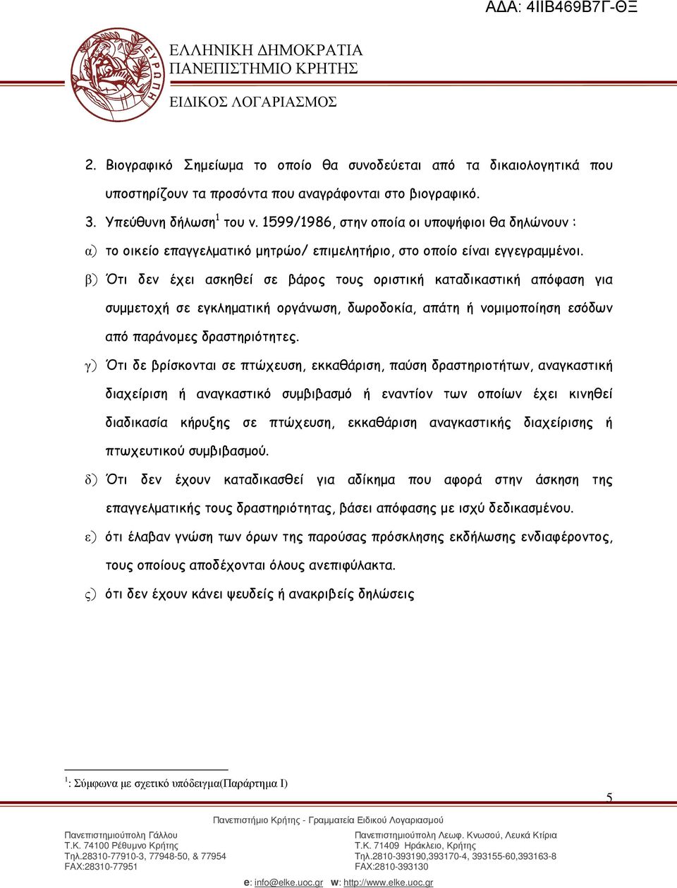 b) Ότι δεν έχει ασκηθεί σε βάρος τους οριστική καταδικαστική απόφαση για συµµετοχή σε εγκληµατική οργάνωση, δωροδοκία, απάτη ή νοµιµοποίηση εσόδων από παράνοµες δραστηριότητες.