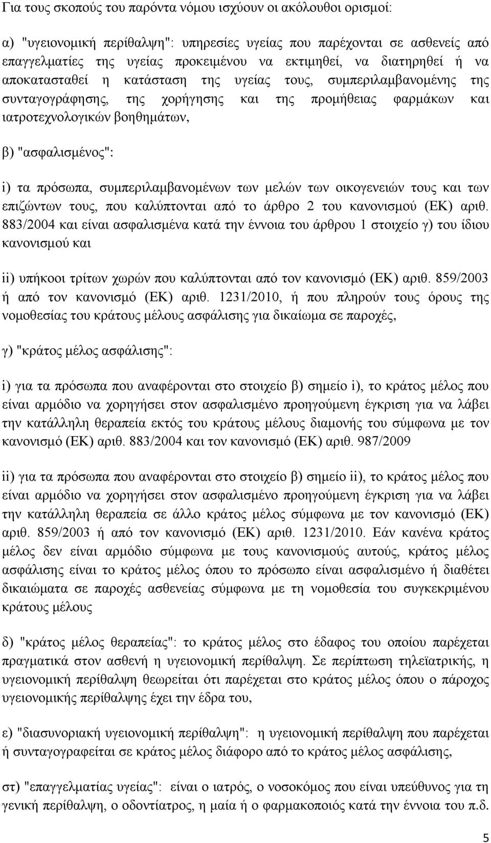 τα πρόσωπα, συμπεριλαμβανομένων των μελών των οικογενειών τους και των επιζώντων τους, που καλύπτονται από το άρθρο 2 του κανονισμού (ΕΚ) αριθ.