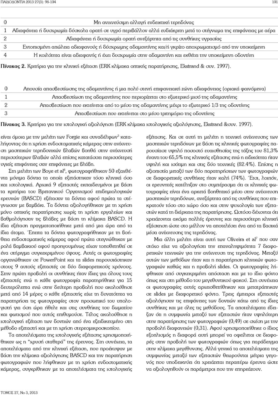δυσχρωμία στην αδαμαντίνη και εκθέτει την υποκείμενη οδοντίνη Πίνακας 2. Κριτήρια για την κλινική εξέταση (ERK κλίμακα οπτικής παρατήρησης, Ekstrand & συν. 1997).