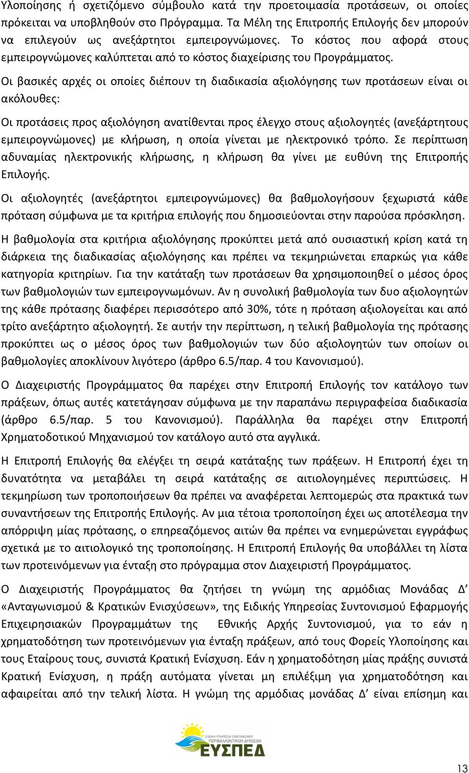 Οι βασικές αρχές οι οποίες διέπουν τη διαδικασία αξιολόγησης των προτάσεων είναι οι ακόλουθες: Οι προτάσεις προς αξιολόγηση ανατίθενται προς έλεγχο στους αξιολογητές (ανεξάρτητους εμπειρογνώμονες) με