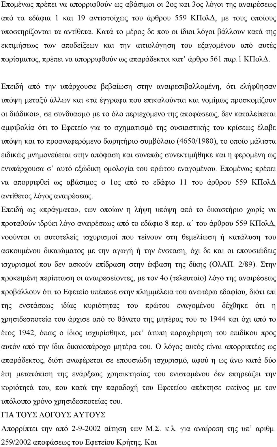 Επειδή από την υπάρχουσα βεβαίωση στην αναιρεσιβαλλομένη, ότι ελήφθησαν υπόψη μεταξύ άλλων και «τα έγγραφα που επικαλούνται και νομίμως προσκομίζουν οι διάδικοι», σε συνδυασμό με το όλο περιεχόμενο