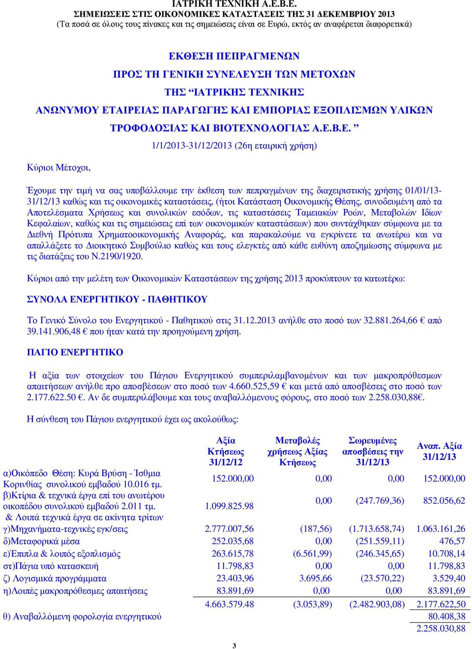 Κατάσταση Οικονοµικής Θέσης, συνοδευµένη από τα Αποτελέσµατα Χρήσεως και συνολικών εσόδων, τις καταστάσεις Ταµειακών Ροών, Μεταβολών Ιδίων Κεφαλαίων, καθώς και τις σηµειώσεις επί των οικονοµικών
