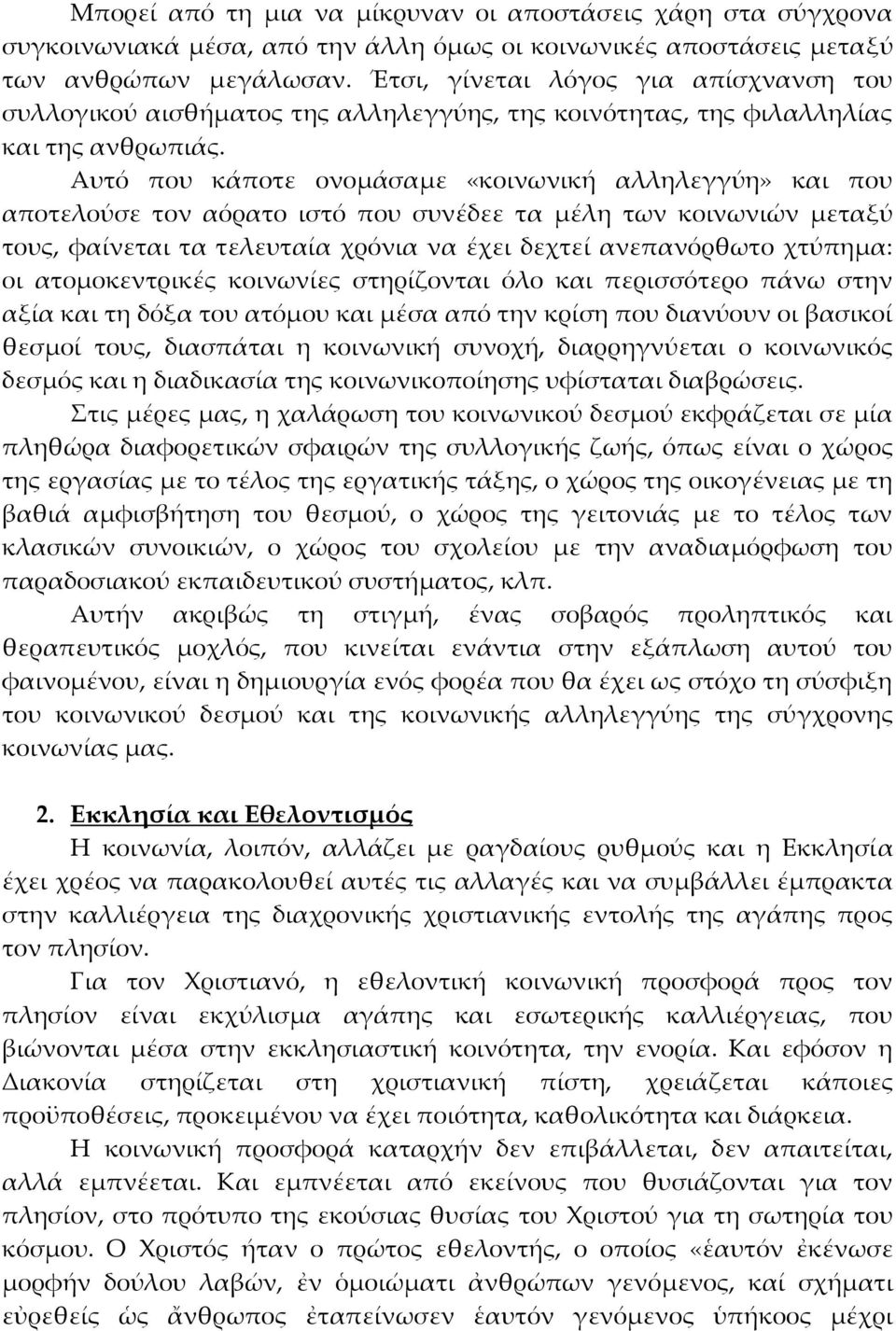 Αυτό που κάποτε ονομάσαμε «κοινωνική αλληλεγγύη» και που αποτελούσε τον αόρατο ιστό που συνέδεε τα μέλη των κοινωνιών μεταξύ τους, φαίνεται τα τελευταία χρόνια να έχει δεχτεί ανεπανόρθωτο χτύπημα: οι