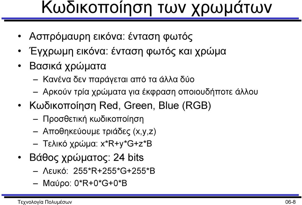 άλλου Κωδικοποίηση Red, Green, Blue (RGB) Προσθετική κωδικοποίηση Αποθηκεύουµε τριάδες (x,y,z) Τελικό