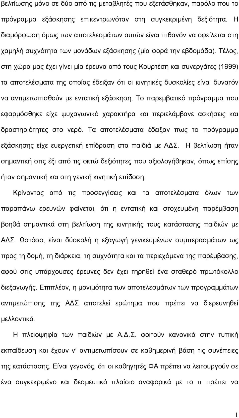 Τέλος, στη χώρα μας έχει γίνει μία έρευνα από τους Κουρτέση και συνεργάτες (1999) τα αποτελέσματα της οποίας έδειξαν ότι οι κινητικές δυσκολίες είναι δυνατόν να αντιμετωπισθούν με εντατική εξάσκηση.