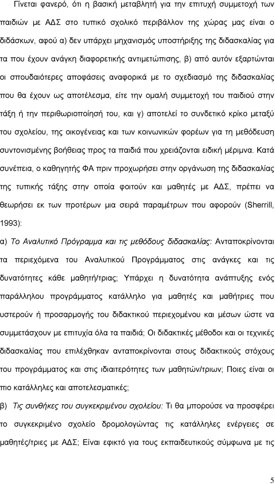συμμετοχή του παιδιού στην τάξη ή την περιθωριοποίησή του, και γ) αποτελεί το συνδετικό κρίκο μεταξύ του σχολείου, της οικογένειας και των κοινωνικών φορέων για τη μεθόδευση συντονισμένης βοήθειας