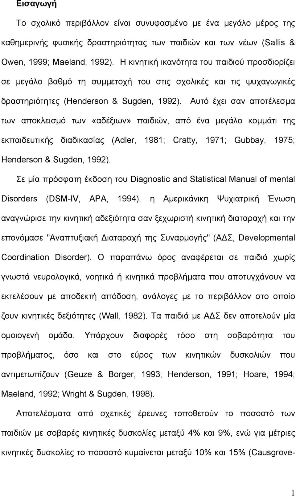 Αυτό έχει σαν αποτέλεσμα των αποκλεισμό των «αδέξιων» παιδιών, από ένα μεγάλο κομμάτι της εκπαιδευτικής διαδικασίας (Adler, 1981; Cratty, 1971; Gubbay, 1975; Henderson & Sugden, 1992).