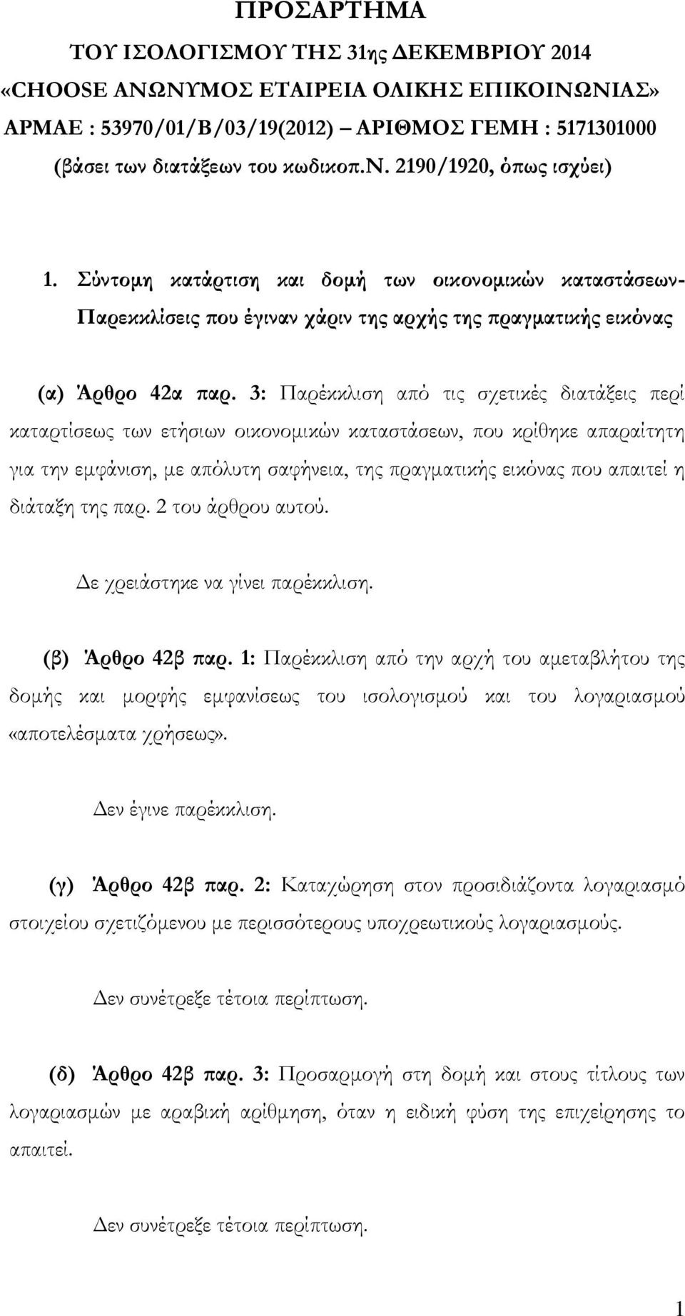 3: Παρέκκλιση από τις σχετικές διατάξεις περί καταρτίσεως των ετήσιων οικονομικών καταστάσεων, που κρίθηκε απαραίτητη για την εμφάνιση, με απόλυτη σαφήνεια, της πραγματικής εικόνας που απαιτεί η