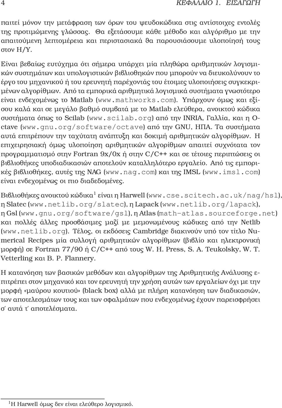 Είναι ϐεβαίως ευτύχηµα ότι σήµερα υπάρχει µία πληθώρα αριθµητικών λογισµικών συστηµάτων και υπολογιστικών ϐιβλιοθηκών που µπορούν να διευκολύνουν το έργο του µηχανικού ή του ερευνητή παρέχοντάς του