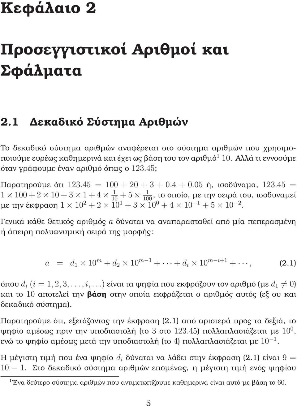 Αλλά τι εννοούµε όταν γράφουµε έναν αριθµό όπως ο 13.45; Παρατηρούµε ότι 13.45 = 100 + 0 + 3 + 0.4 + 0.05 ή, ισοδύναµα, 13.