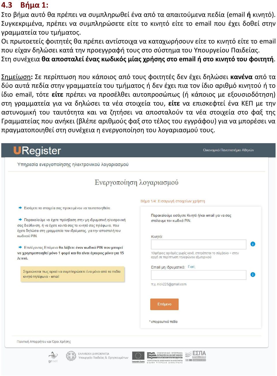 Οι πρωτοετείς φοιτητές θα πρέπει αντίστοιχα να καταχωρήσουν είτε το κινητό είτε το email που είχαν δηλώσει κατά την προεγγραφή τους στο σύστημα του Υπουργείου Παιδείας.
