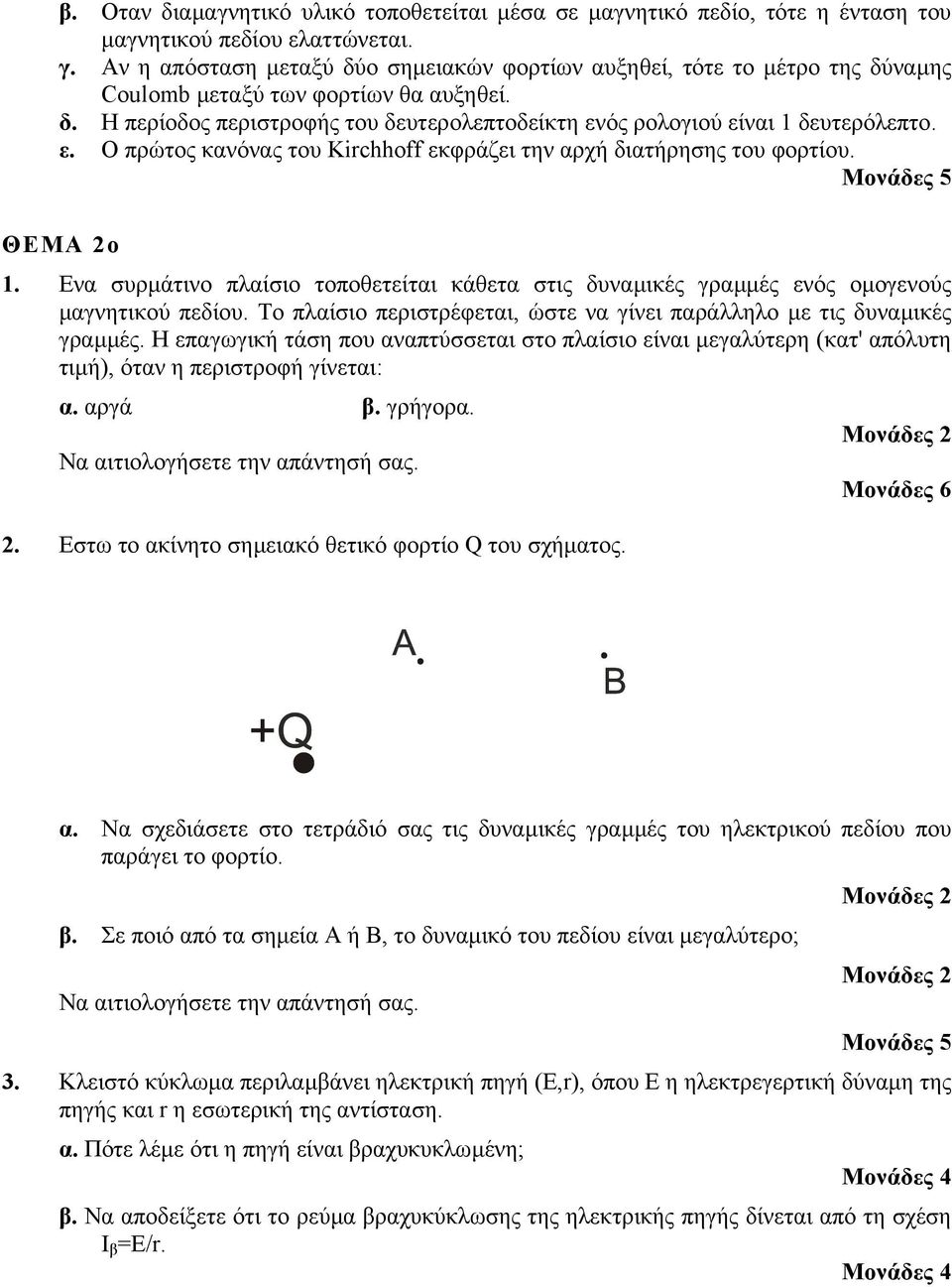 ε. Ο πρώτος κανόνας του Kirchhoff εκφράζει την αρχή διατήρησης του φορτίου. Μονάδες 5 ΘΕΜΑ 2ο 1. Ενα συρµάτινο πλαίσιο τοποθετείται κάθετα στις δυναµικές γραµµές ενός οµογενούς µαγνητικού πεδίου.