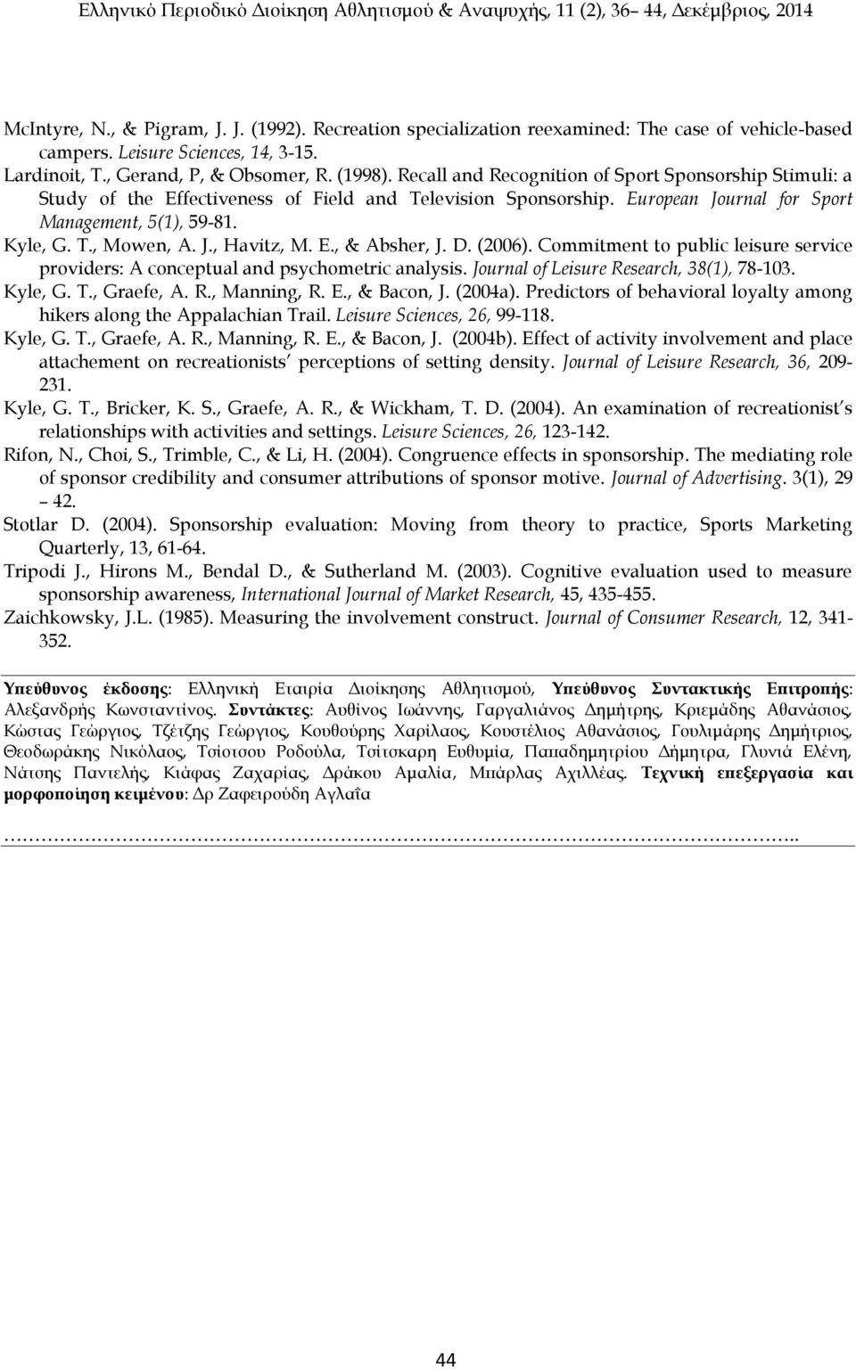 E., & Absher, J. D. (2006). Commitment to public leisure service providers: A conceptual and psychometric analysis. Journal of Leisure Research, 38(1), 78-103. Kyle, G. T., Graefe, A. R., Manning, R.