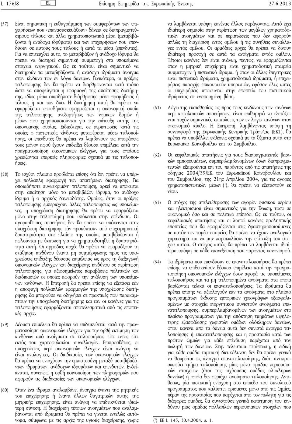 2013 (57) Είναι σημαντική η ευθυγράμμιση των συμφερόντων των επιχειρήσεων που «επανασυσκευάζουν» δάνεια σε διαπραγματεύσιμους τίτλους και άλλα χρηματοπιστωτικά μέσα (μεταβιβάζοντα ή ανάδοχα ιδρύματα)