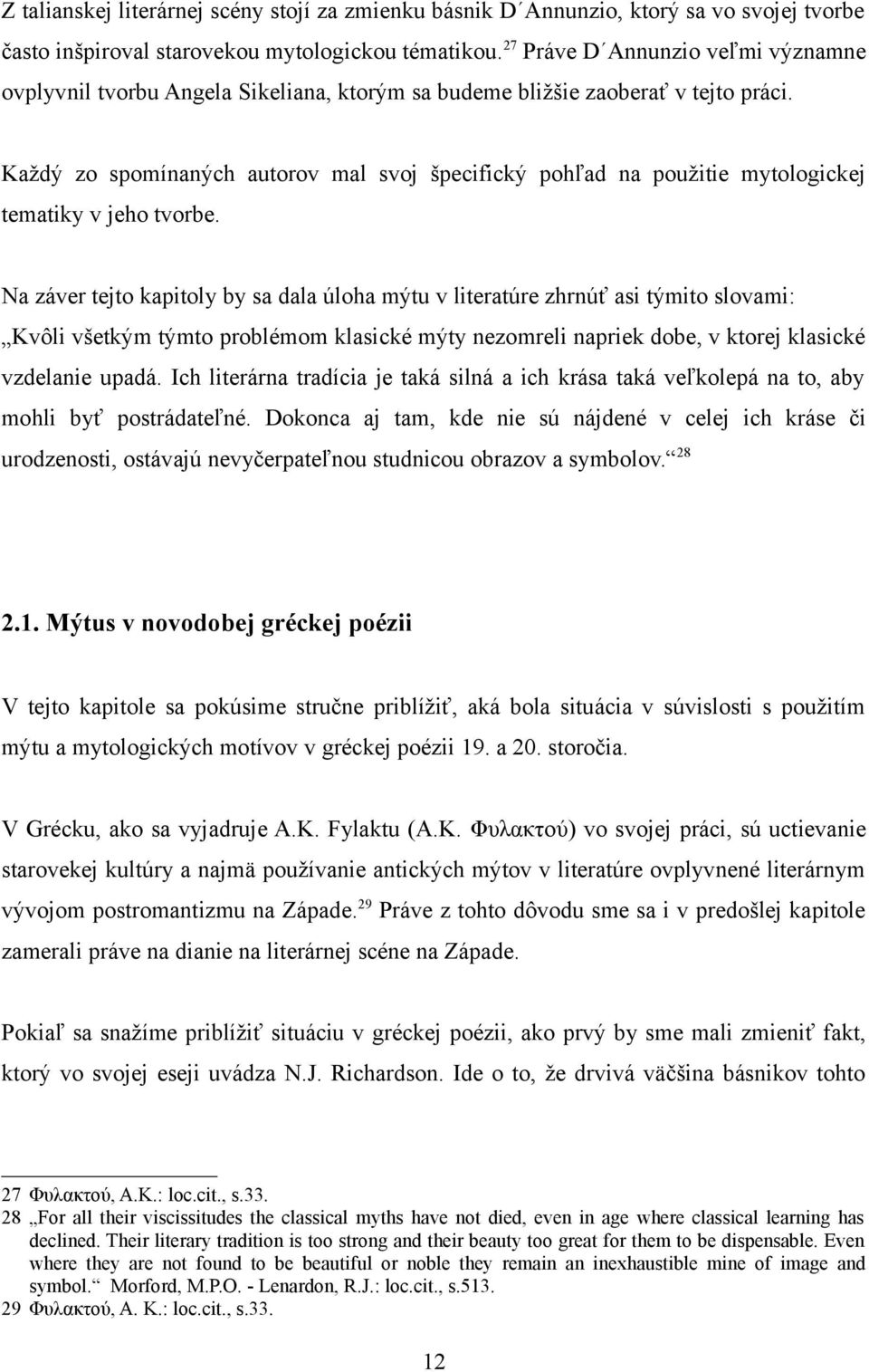 Každý zo spomínaných autorov mal svoj špecifický pohľad na použitie mytologickej tematiky v jeho tvorbe.