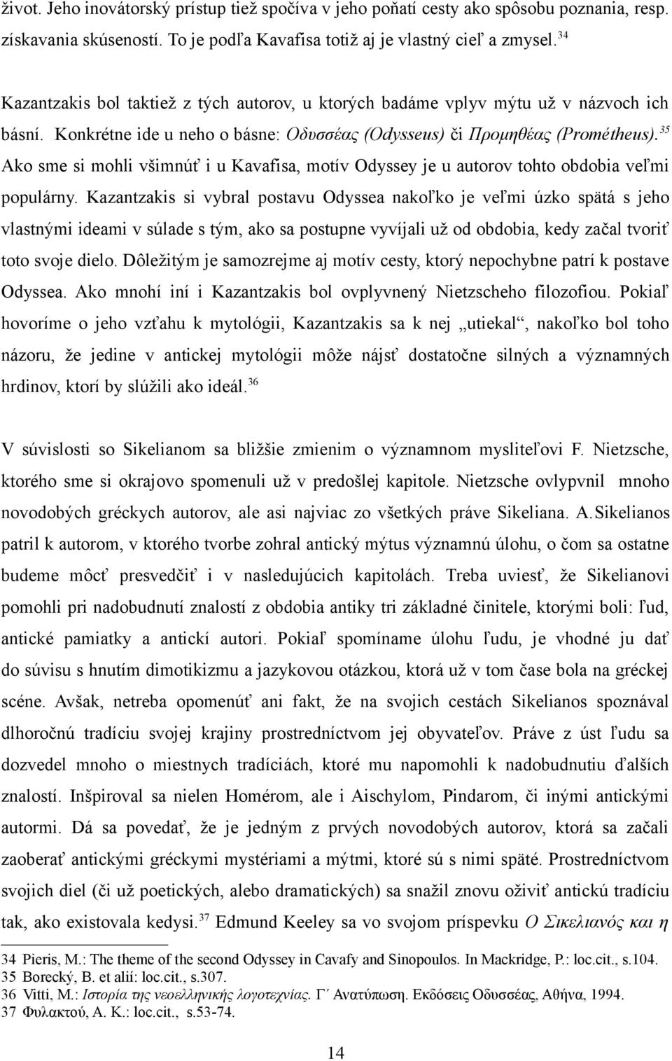 35 Ako sme si mohli všimnúť i u Kavafisa, motív Odyssey je u autorov tohto obdobia veľmi populárny.