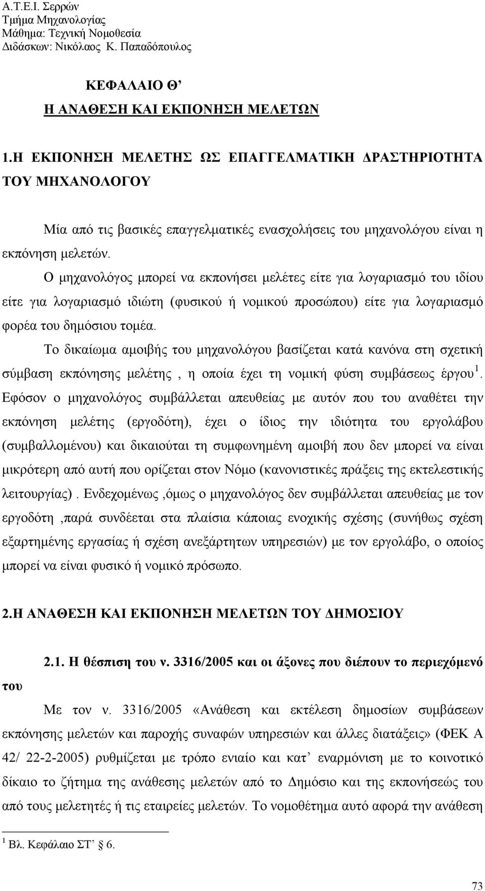 Το δικαίωμα αμοιβής του μηχανολόγου βασίζεται κατά κανόνα στη σχετική σύμβαση εκπόνησης μελέτης, η οποία έχει τη νομική φύση συμβάσεως έργου 1.