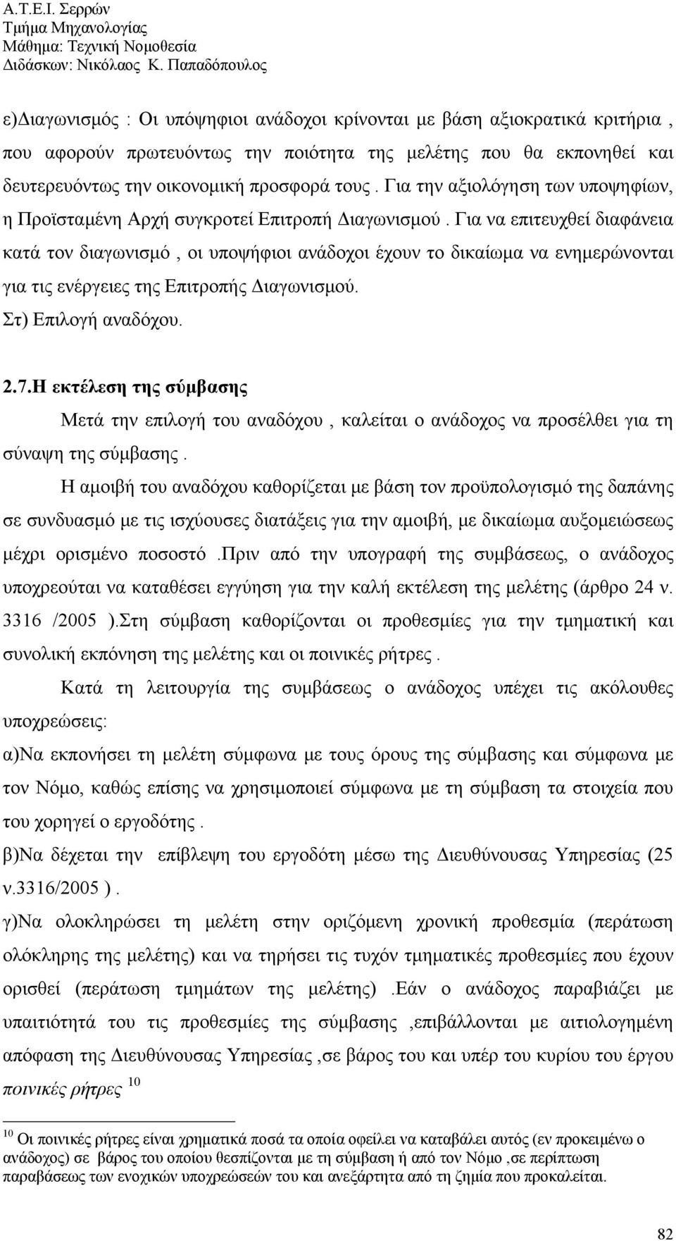 Για να επιτευχθεί διαφάνεια κατά τον διαγωνισμό, οι υποψήφιοι ανάδοχοι έχουν το δικαίωμα να ενημερώνονται για τις ενέργειες της Επιτροπής Διαγωνισμού. Στ) Επιλογή αναδόχου. 2.7.