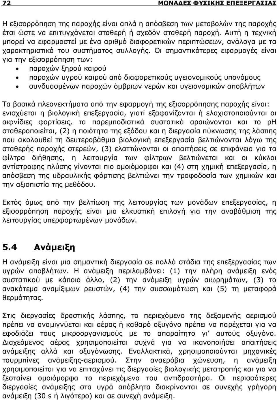 Οι σημαντικότερες εφαρμογές είναι για την εξισορρόπηση των: παροχών ξηρού καιρού παροχών υγρού καιρού από διαφορετικούς υγειονομικούς υπονόμους συνδυασμένων παροχών όμβριων νερών και υγειονομικών