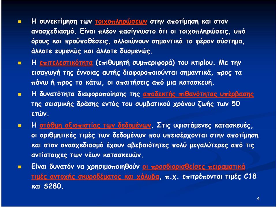 Η επιτελεστικότητα (επιθυμητή συμπεριφορά) του κτιρίου. Με την εισαγωγή της έννοιας αυτής διαφοροποιούνται σημαντικά, προς τα πάνω ή προς τα κάτω, οι απαιτήσεις από μια κατασκευή.