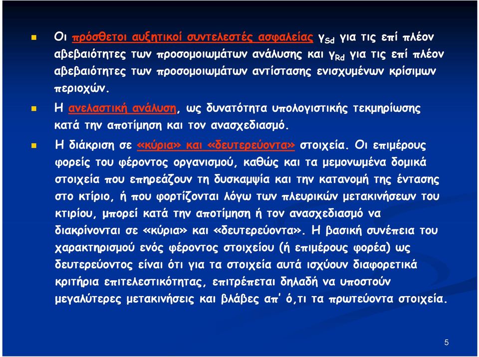 Οι επιμέρους φορείς του φέροντος οργανισμού, καθώς και τα μεμονωμένα δομικά στοιχεία που επηρεάζουν τη δυσκαμψία και την κατανομή της έντασης στο κτίριο, ή που φορτίζονται λόγω των πλευρικών